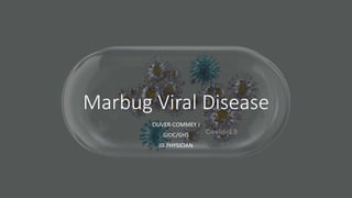 Marbug Viral Disease
OLIVER-COMMEY J
GIDC/GHS
ID PHYSICIAN
 
