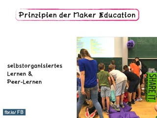 Prinzipien der Maker Education
selbstorganisiertes 
Lernen & 
Peer-Lernen
 