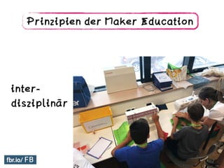 Prinzipien der Maker Education
inter-
disziplinär
 