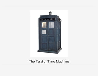 The Tardis: Time Machine
 