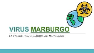 LA FIEBRE HEMORRÁGICA DE MARBURGO
 