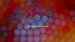 MARBURGO
Ana Laura Arellano Cadena
 