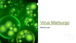 Virus Marburgo
Ramiro Leal
 