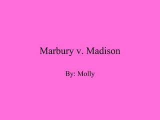 Marbury v. Madison By: Molly 