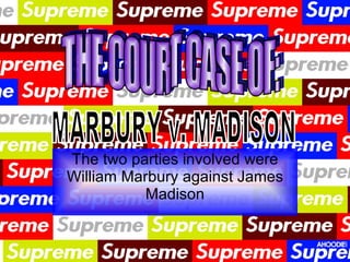 The two parties involved were William Marbury against James Madison THE COURT CASE OF: MARBURY v. MADISON 