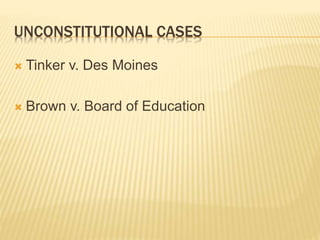 UNCONSTITUTIONAL CASES
 Tinker v. Des Moines
 Brown v. Board of Education
 