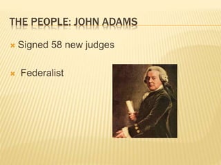 THE PEOPLE: JOHN ADAMS
 Signed 58 new judges
 Federalist
 