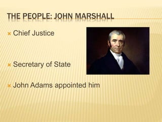THE PEOPLE: JOHN MARSHALL
 Chief Justice
 Secretary of State
 John Adams appointed him
 