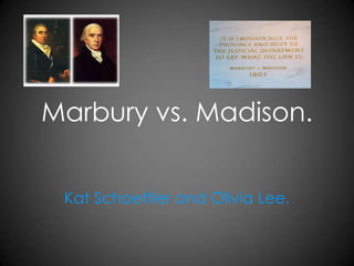 Marbury vs. Madison. Kat Schoettler and Olivia Lee.  