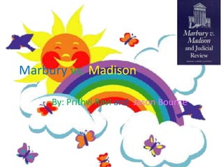 Marburyvs. Madison By: Prithvi Ravi and  Jason Bourne 