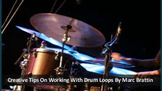 Creative Tips On Working With Drum Loops By Marc Brattin
 