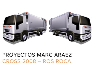 PROYECTOS MARC ARAEZ
CROSS 2008 – ROS ROCA
 