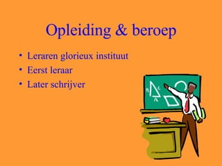 Opleiding & beroep Leraren glorieux instituut Eerst leraar  Later schrijver 