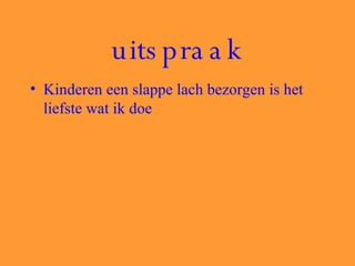 uitspraak Kinderen een slappe lach bezorgen is het liefste wat ik doe 