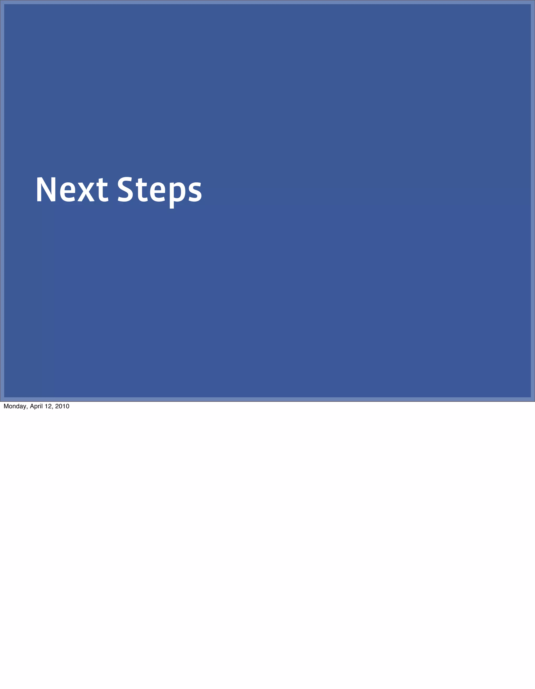 Next Steps




Monday, April 12, 2010
 