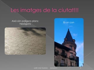 20/05/2013MARC SOLÉ VILLEGAS 4
Això són polígons plans:
hexàgons
Es un con
 