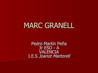 MARC GRANELL Pedro Martín Peña 3r ESO - A VALENCIA I.E.S  Joanot Martorell 