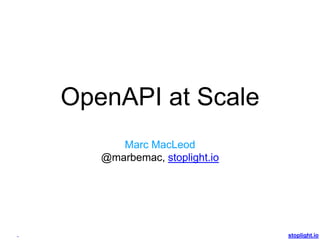 stoplight.io
OpenAPI at Scale
Marc MacLeod
@marbemac, stoplight.io
 