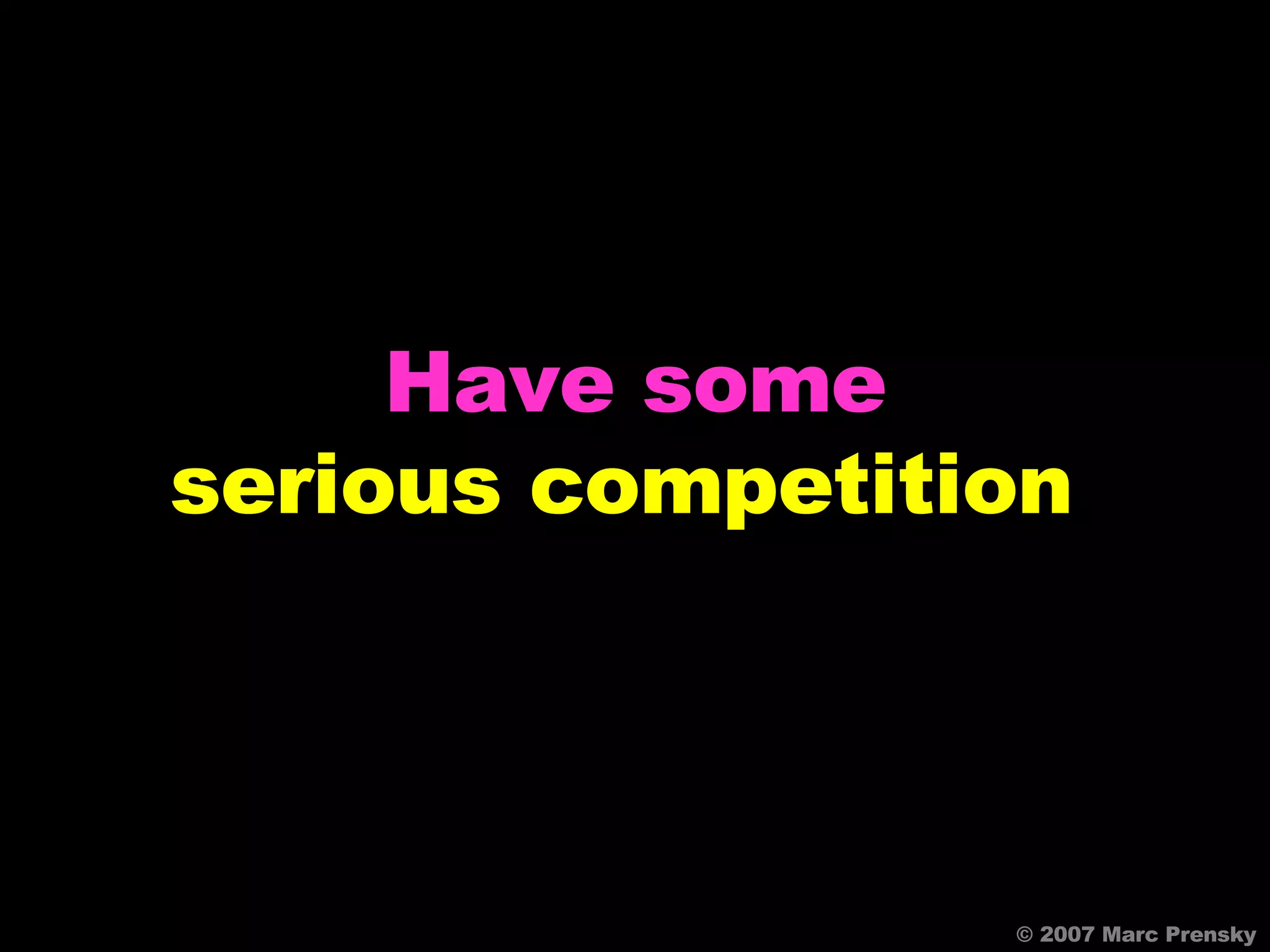 © 2007 Marc Prensky Have some serious competition   