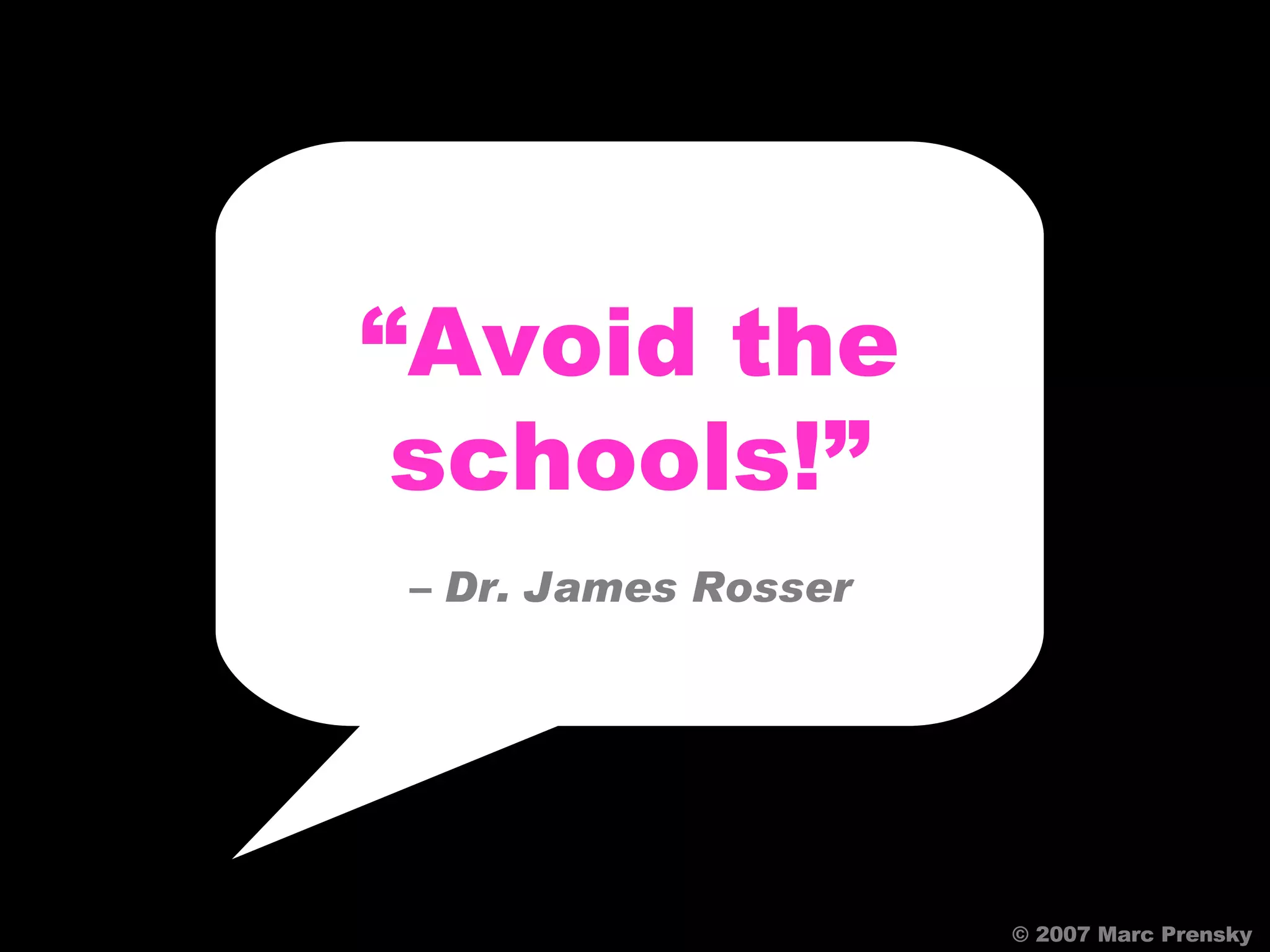 “ Avoid the schools!” –  Dr. James Rosser © 2003 Marc Prensky © 2007 Marc Prensky 