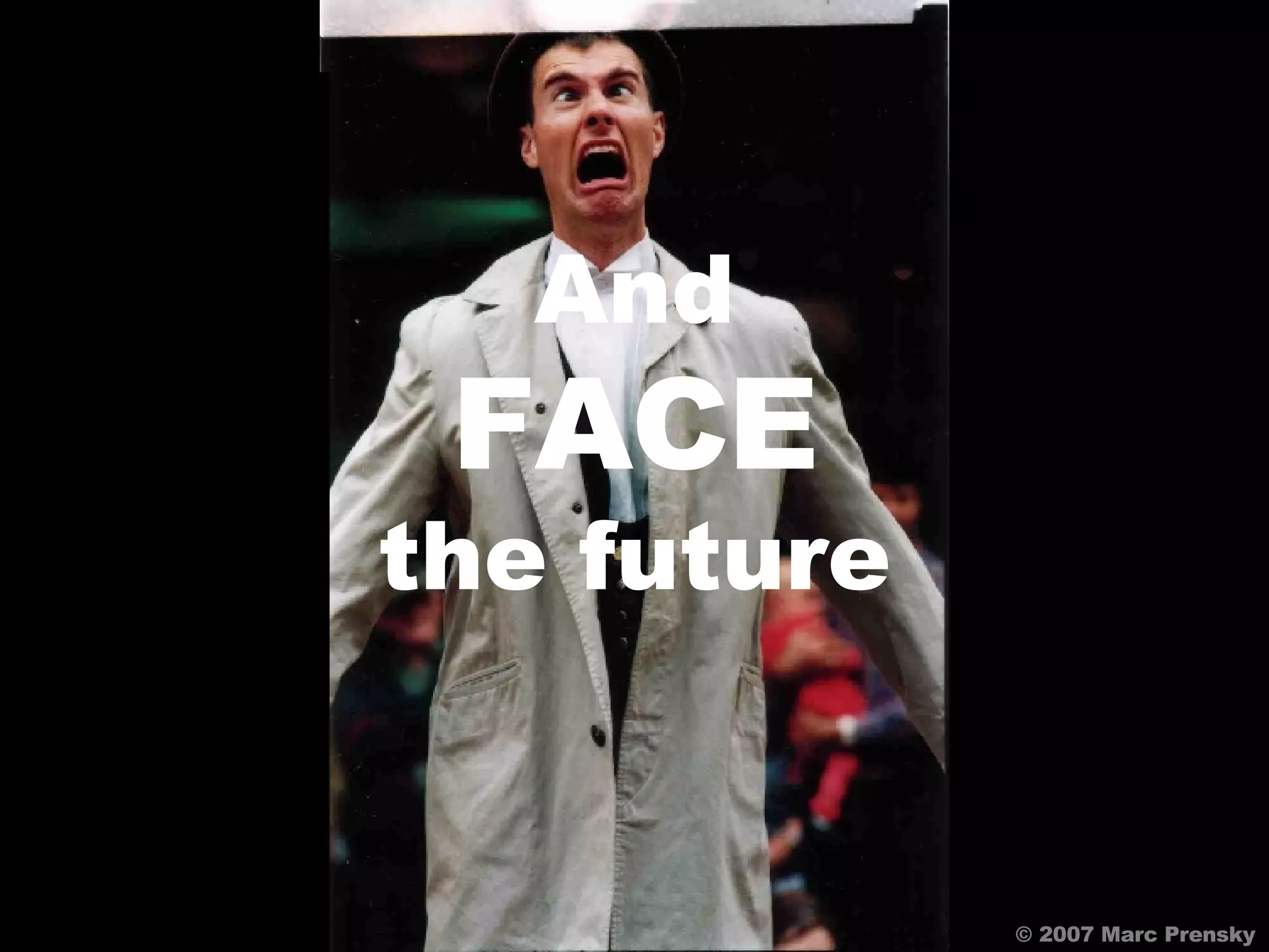 © 2007 Marc Prensky And FACE the future 