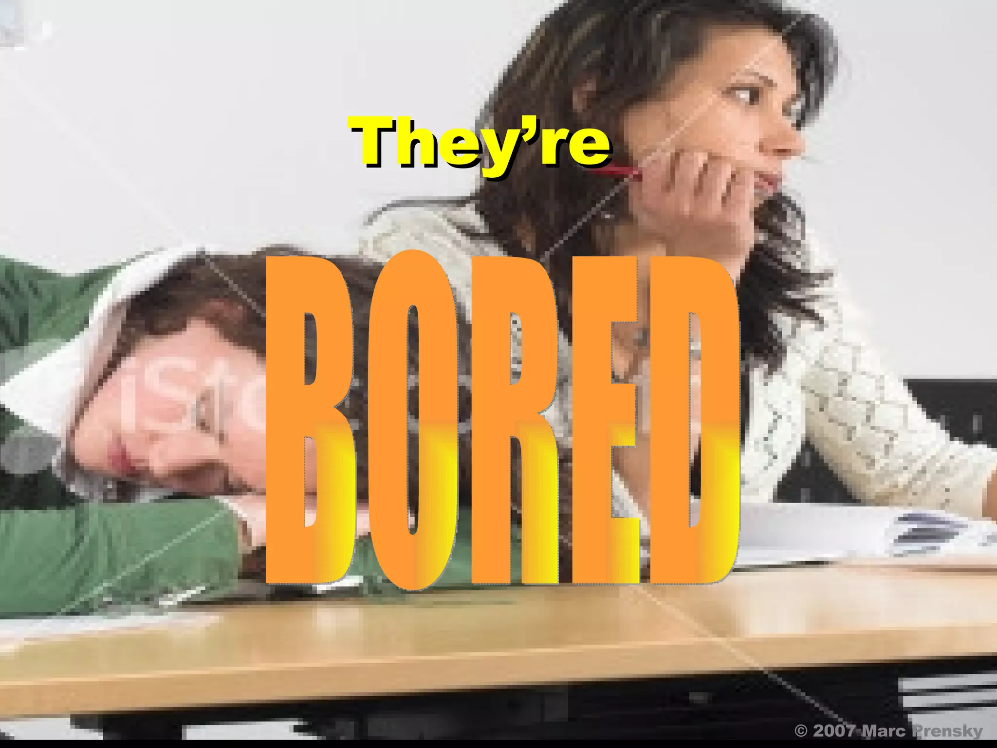 BORED They’re © 2007 Marc Prensky 