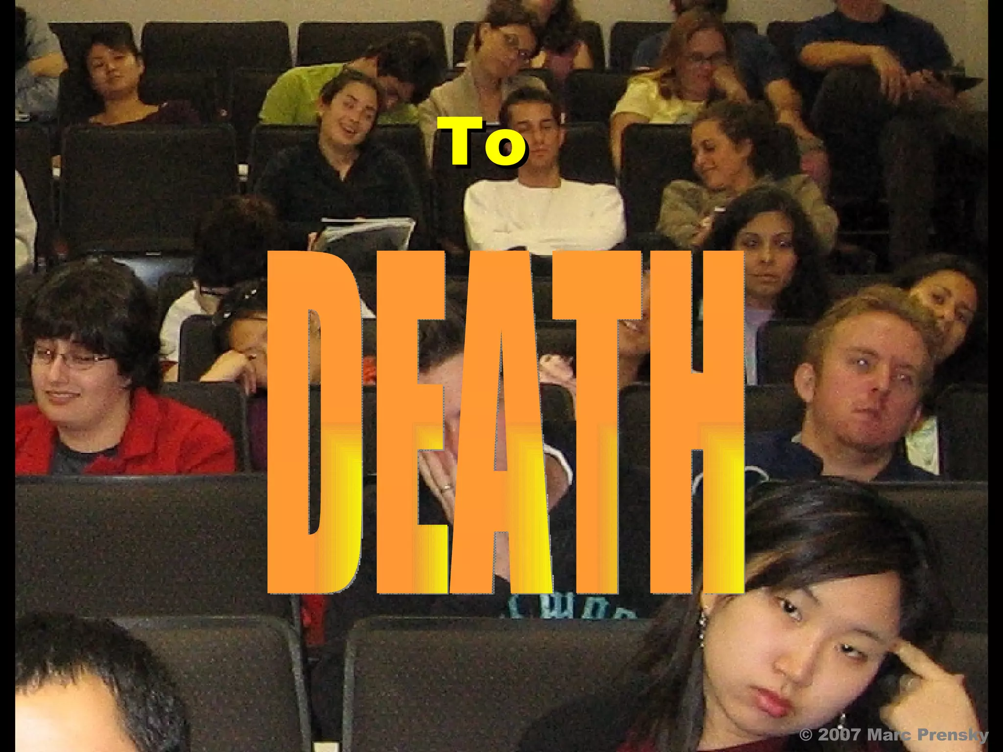 © 2007 Marc Prensky DEATH To 