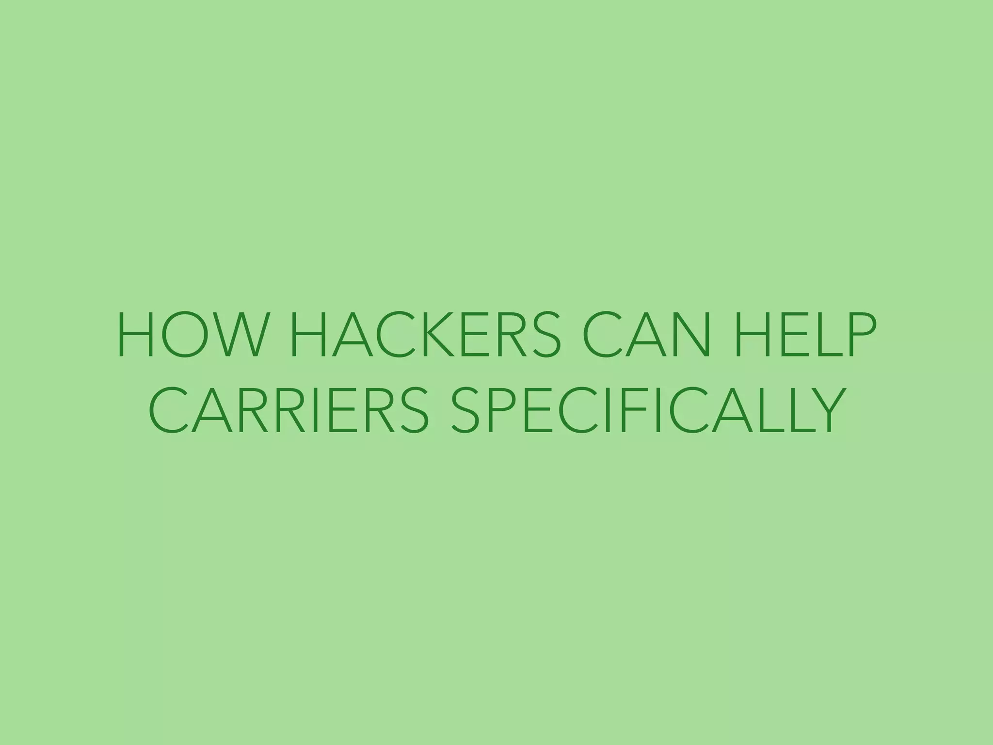 HOW HACKERS CAN HELP 
CARRIERS SPECIFICALLY 
 