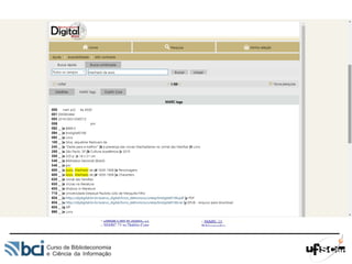 Como usar
• Consultando o site do MARC 21;
• Comprando o material de orientação impresso ou em
CD-ROM;
• É necessário um software;
• Desenvolver um;
• Utilizar os já existentes;
• Utilizar os disponibilizados pela Library of Congress (pagos
e gratuitos);
• As tags catalogadas no MARC podem ser obtidas
diretamente no site da Biblioteca Nacional;
 