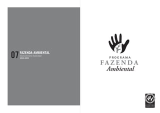 07   FAZENDA AMBIENTAL
     Desenvolvimento Sustentável
     2003-2005                       PROGRAMA

                                   FAZENDA
                                    Ambiental
 