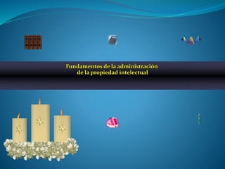 Fundamentos de la administración
de la propiedad intelectual
 