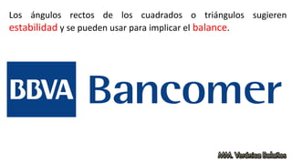Los ángulos rectos de los cuadrados o triángulos sugieren
estabilidad y se pueden usar para implicar el balance.
 