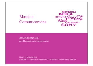 Marca e
Comunicazione
LECCE 13 MAGGIO 20111
AFORISMA – MASTER IN MARKETING & COMMUNICATION MANAGEMENT
info@ninolopez.com
g...