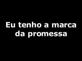 Eu tenho a marca da promessa 