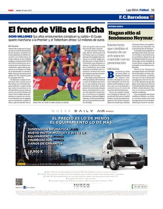 Jueves 30 mayo 2013M 11
SAFETY PRO: ESP 9 de última generación, luces diurnas (DRL), faros antiniebla con función cornering, 3ª luz de freno.
CONFORT PRO: climatizador aut, espejos retrovisores calefactados, asiento conductor neumático, sensor de aparcamiento y c.centralizado.
WORK PRO: altura ajustable del plano de carga, suelo revestido en madera, luz de carga, apertura puertas traseras 270º.
Financiación PRO: Euribor + 0,5% a 36 meses.
Si no puedes acogerte al plan PIMA, Iveco te ayuda con 2.000 euros para que te la lleves por 21.900 €.
Financiación de vehículo modelo 35S15. Precio al contado 19.900,00 € ***. Plazo 36 meses, 1 cuota de 562,66 € y 35 cuotas de 561,83 €.Tipo DeudorVariable 1,06%*,TAEVariable 1,73%** (LaT.A.E., así como la primera cuota podrán variar ligeramente en función del día de la ﬁrma del contrato y de la fecha de pago de las cuotas). Comisión de
apertura del 1% 199€ al contado. ImporteTotal del Crédito 19.900,00 €, CosteTotal del Crédito 525,71 €, ImporteTotal Adeudado 20.425,71 €. Siendo el día de contratación 05/03/2013 y primer pago el 05/04/2013. Oferta válida hasta el 30/09/2013 o hasta la ﬁnalización de los fondos del Plan PIMA Aire. Financiación ofrecida, sujeta a estudio
y aprobación por parte deTransolver Finance, E.F.C., S.A. Garantía 4 años ó 180.000 km vehículo completo. *Tipo interés de referencia: EURIBOR 12 meses, 0,557%, publicado por FBE – Federation Bancaire de L´Union Europeenne – 11,00 h, horario de Bruselas del 28/02/2013 con revisión anual. **LaTAE de la operación se ha calculado bajo la
hipótesis de que el índice de referencia no varía. ***Descuento ofrecido sujeto a la aprobación del Plan PIMA Aire. Consulta condiciones del Plan y concesionarios adheridos a la promoción en www.iveco.es (En caso de no acogerse al plan PIMA el P.V.P. es de 21.900 €). Los precios indicados no incluyen transporte ni matriculación”.
W W W . I V E C O . E S
Llama e infórmate
91 291 30 39Iveco EspañaSíguenos en
N U E V A
unción cornering, 3ª luz de freno.
d i li d
EL PRECIO ES LO DE MENOS.
EL EQUIPAMIENTO LO DE MÁS.
PIMA
aire
Con el apoyo de PLAN DE IMPULSO AL MEDIO AMBIENTE: PIMA Aire.
19.900 €1
SUSPENSIÓN NEUMÁTICA
NUEVO MOTOR MULTIJET II de 146 CV
EQUIPAMIENTO
FINANCIACIÓN
4 AÑOS DE GARANTÍA
Liga BBVA Fútbol
F. C. Barcelona
Hagan sitio al
fenómeno Neymar
L. F. R. • Barcelona
B
arcelona ya tiene
un nuevo ídolo. La
llegada de Neymar
no supone sola-
mente el fichaje de un exce-
lente futbolista. El tirón me-
diático del brasileño es enor-
me y por eso está llamado a
convertirse en el centro de
atención del barcelonismo.
Pocos van a poder resistir-
se al empuje de Neymar. Y la
pruebadeelloestáenAndrés
Iniesta,unodelosmejoresju-
gadores del fútbol español,
quien ha tenido que cambiar
el horario de un acto publici-
tario para no coincidir con
la presentación de Neymar.
La prueba más palpable de
queBarcelonatieneunanue-
va estrella es su presencia en
los periódicos deportivos de
laCiudadCondal.Enestosúl-
timosdíassehanolvidadode
Lionel Messi, acaparador de
portadas en las últimas tem-
poradas.
Ahora ya no. Neymar ha
protagonizado más del 80%
de las portadas en estas últi-
mas tres semanas. La última
vez que Leo fue el principal
protagonista fue el 6 de ma-
yo. El día después de que dos
goles suyos fueran la clave en
eltriunfodelBarcelonasobre
elBetis.Desdeentonces,Ney-
mar es la nueva estrella del
equipo azulgrana.
Una vez pasado este boom
mediático debido a su ficha-
je, veremos quién tiene más
protagonismo en los medios.
Habrá que convivir con ello.
HISTORIA MARCA
Iniesta tiene
que cambiar el
horario de un
acto para no
coincidir con su
presentación
El freno de Villa es la ficha
OCHO MILLONES Sus altos emolumentos complican su salida • El Guaje
quiere marcharse a la Premier y el Tottenham ofrece 12 millones de euros
S. F. • Barcelona
DavidVillaempezaráatratar
sufuturoapartirdelpróximo
fin de semana, momento en
elquedisputarásuúltimoen-
cuentro con el Barcelona. El
Guaje todavía no ha recibido
ningunacomunicaciónoficial
del club en referencia a su si-
tuación pero los últimos mo-
vimientosy,sobretodosupre-
sencia en el equipo a lo largo
de la temporada, le vienen a
dejarclaroquenoentraenlos
planes de Tito Vilanova para
la campaña 2013-14.
No obstante, tampoco ten-
drá fácil salir a pesar que el
Barcelona no le pondrá nin-
guna objeción. La gran traba
que tiene el asturiano es su
elevada ficha, que se sitúa en
torno a los ocho millones de
euros.Pocosclubesestándis-
puestos a asumir un contra-
totanelevadoconunjugador
que en diciembre cumple 32
años y que ha sufrido una le-
sión tan grave como es una
fractura de tibia y peroné.
De todas formas, Villa ma-
neja ofertas interesantes de
la Premier, que es el campeo-
natoquehaescogidoparacon-
tinuar su carrera. Según pu-
blicaba ayer el Daily Mail, el
Tottenham está dispuesto a
abonar 12 millones de euros
por el futbolista, que acaba
contrato el próximo año. Li-
verpool y Arsenal son otros
dos equipos que han mostra-
do interés por el Guaje.
Villa llegó al Barcelona en
2010 procedente del Valencia
y costó 40 millones de euros,
por lo que todavía tiene que
amortizar 10 de ellos. Ambas
parteshanmostradosiempre
buena predisposición a bus-
car una solución consensua-
da y ni al Barça ni al jugador
lesinteresacontinuarligados.
Además,elclubnecesitalíqui-
doconelqueafrontarlosnue-
vos fichajes.David Villa (31) recibe un balón durante un partido.
REUTERS
 