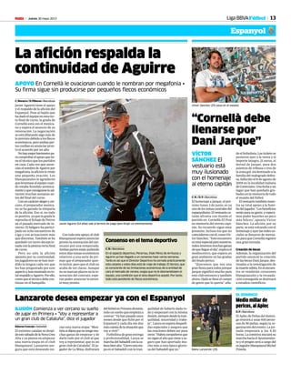 Jueves 30 mayo 2013M 13
Manu Lanzarote (29).
XX
ILUSIÓN Comienza a ver cercano su sueño
de jugar en Primera • “Voy a representar a
un gran club de Cataluña”, dice el jugador
Lanzarote desea empezar ya con el Espanyol
Edurne Concejo • Sabadell
El extremo catalán se despi-
deestesábadodelaNovaCreu
Alta y ya piensa en empezar
una nueva etapa en el club
blanquiazul. Lanzarote ase-
gura que está deseando ini-
ciar esta nueva etapa: “Men-
tiríasidijeraquenotengomu-
chas ganas de empezar y de
darlo todo por el club al que
voy a representar, que es un
gran club de Cataluña”. El ju-
gador de La Mina, disfrutará
delfútbolenPrimeradivisión,
todo un sueño que empieza a
creerse: “Ya han pasado unos
meses desde que fiché por el
Espanyol y cada día me doy
máscuentadelasituaciónque
voy a vivir”.
Futbolista de gran entrega
y profesionalidad, Lanza se
marchadelSabadellconlaca-
bezabienalta:“Cierroestaeta-
pa en el Sabadell con la tran-
quilidad de haberlo dado to-
do y empezaré con la misma
ilusión,siempredesdelatran-
quilidad, sinceridad y traba-
jo”. Lanza no espera despedi-
das especiales y asegura que
las ovaciones deben ser para
otros:“Habrácompañerosque
nosiganelañoquevieneyse-
guro que han aportado mu-
cho más a esta época glorio-
sa del Sabadell que yo.”
Medio millar de
pericos, al Aplec
D. P. • Barcelona
El Aplec de Peñas del domin-
go reunirá a unas 600 perso-
nas de 90 peñas, según la or-
ganizacióndelevento.Lajor-
nada empezará a las 9.30
horas.Lacomitivainiciarásu
marchahaciaelAyuntamien-
to y el pregón será a cargo del
exjugadorblanquiazulMichel
Pineda.
EL DOMINGO
“Cornellà debe
llenarse por
Dani Jarque”
VÍCTOR
SÁNCHEZ El
vestuario está
muy ilusionado
con el homenaje
al eterno capitán
C. N. / D. P. • Barcelona
El homenaje a Jarque, el pró-
ximo lunes 3 de junio, es ya
unodelostemascentralesdel
espanyolismo.Elvestuarioca-
talán afronta con ilusión el
partido en Cornellà-El Prat
en memoria del eterno capi-
tán. Su recuerdo sigue muy
presente, incluso los que no
coincidieronconél,comoVíc-
tor Sánchez. “Este encuentro
esmuyespecialparanosotros,
todostenemosmuchasganas
dequellegueeldía”,explicael
mediocentro, que espera un
gran ambiente en las gradas
del feudo perico.
“Queremos que sea una
granfiestaparatodosporque
Jarque significó mucho para
este club entonces y también
ahora.Ojaláselleneelcampo
de gente que lo quería”, aña-
de el futbolista. Los tickets se
pusieron ayer a la venta y el
importe íntegro, 21 euros, el
dorsal de Jarque, para dos
asientos de tribuna o tres de
la zona gol, irá destinado a la
familia del malogrado defen-
sa, fallecido el 8 de agosto de
2009 en la localidad italiana
deCoverciano.Unafechayun
lugar que han quedado gra-
bados en la memoria de todo
el mundo del fútbol.
Elvestuariotambiénmues-
tra su total apoyo a la fami-
liadeljugador.“Losbeneficios
seránparasugente,yespera-
mos poder hacerles un poco
más felices”, apunta Víctor
Sánchez. La afición, por su
parte, se está volcando con el
homenaje y ayer las redes so-
ciales se llenaron de mensa-
jes para que Cornellà registre
una gran entrada.
Creación de becas
Además, la organización del
partido anunció la creación
delasbecasDaniJarque,des-
tinadas a la investigación de
lamuertesúbita.Enelencuen-
tro se venderán corazones
blanquiazules y la recauda-
ción conseguida se destinará
a estudios científicos.
FRANCESC ADELANTADO
La afición respalda la
continuidad de Aguirre
APOYO En Cornellà le ovacionan cuando le nombran por megafonía •
Su firma sigue sin producirse por pequeños flecos económicos
C. Navarro / D. Piferrer •Barcelona
Javier Aguirre tiene el apoyo
y el respaldo de la afición del
Espanyol. Pese al bajón que
hadadoelequipoenestarec-
ta final de curso, la grada de
Cornellà está con el mexica-
no y espera el anuncio de su
renovación. La negociación
se está dilatando algo más de
lo previsto debido a los flecos
económicos,peroambaspar-
tesconfíanenanunciarpron-
to el acuerdo por un año.
Nohaymejorbarómetropa-
racomprobarelapoyoquetie-
ne el técnico que los partidos
en casa. Cada vez que anun-
cianelnombredeAguirrepor
megafonía, la afición le rinde
una pequeña ovación. Los
blanquiazules le agradecen
quelevantasealequipocuan-
do estaba hundido anímica-
menteyqueconsiguieselasal-
vación muchas semanas an-
tes del final del curso.
Conuncarácteralegreycer-
cano, el preparador mexica-
no se ha ganado la simpatía
de la afición. Eso sí, no todo
es positivo, ya que la grada le
reprocha el fichaje de Petrov
en el pasado mercado de in-
vierno. El búlgaro ha partici-
pado en ocho encuentros de
Liga y con actuaciones más
que discretas. También se ha
quedado un tanto decepcio-
nadaconlapésimarectafinal
de curso.
Pero no sólo la afición
apuesta por su continuidad,
los jugadores no se han mor-
dido la lengua cada vez que
les han preguntado por este
aspectoyhanmostradosuto-
talrespaldoaAguirre.Porello,
creenqueeltécnicodebecon-
tinuar en el banquillo.
Contodoesteapoyo,elclub
blanquiazul espera anunciar
pronto la renovación del me-
xicano por una temporada.
Ambaspartesestánpuliendo
estos días temas económicos
relativos a una serie de pri-
mas que el preparador quie-
re incluir, pero que el club no
acaba de ver claras. Aunque
no se marcan plazos en la re-
novación del contrato, espe-
ran poder anunciar la enten-
te muy pronto.
Javier Aguirre (54 años) sale al terreno de juego para dirigir un entrenamiento.
FRANCESC ADELANTADO
Víctor Sánchez (25) posa en el estadio.
Consenso en el tema deportivo
C. N. • Barcelona
En el aspecto deportivo, Perarnau, Iñaki Pérez de Arrilucea y
Aguirre ya han llegado a un consenso hace varias semanas.
Tanto es así que el Director Deportivo ha cerrado prácticamente
esta carpeta y estos días está de viaje de trabajo. El técnico, que
es consciente de las limitaciones económicas de la entidad de
cara al mercado de verano, exigía que no le desmantelasen el
equipo, una condición que el área deportiva aceptó. Por tanto,
todo está pendiente de flecos económicos.
Liga BBVAFútbol
Espanyol
 