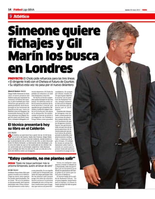 14 Jueves 30 mayo 2013 M
Atlético
Fútbol Liga BBVA
PROYECTO El Cholo pide refuerzos para las tres líneas
• El dirigente trató con el Chelsea el futuro de Courtois
• Su objetivo esta vez no pasa por el nuevo delantero
Alberto R. Barbero • Madrid
Diego Pablo Simeone lo tiene
claro: el nuevo proyecto del
Atléticopasapormantenerla
columna vertebral del equi-
po, sí, pero también por traer
refuerzos que generen com-
petenciainterna.Asílohaex-
presado en las reuniones de
planificación que, tanto en
MadridcomoenSingapur,ha
mantenido durante las últi-
massemanasconMiguelÁn-
gelGilyJoséLuisPérezCami-
nero,consejerodelegadoydi-
rector deportivo. El Cholo ha
pedido un esfuerzo y el club
está dispuesto a hacerlo.
De hecho el técnico argen-
tinoquierefichajesenlastres
líneas. En defensa están so-
bre la mesa los puestos de la-
teral derecho y central, por
aquellodequeaJuanfran,Mi-
randayGodínlessalganriva-
les en la lucha por una plaza
en la alineación. En medio-
campo se buscan un pivote y
un enganche, con Toulalan y
Diego Ribas como grandes
candidatos. En ataque,
por último, resulta ob-
vio que el gran objetivo
es acertar con el susti-
tuto de Radamel Fal-
cao, aunque tampoco
se descarta la llegada
de un extremo que se
mueva por el carril
diestro.
Despuésdelchoque
de Zaragoza, este sá-
bado, comenzarán las
vacaciones de planti-
llaycuerpotécnico.Se-
rá el momento de que
los dirigentes intensi-
fiquen sus gestiones,
todavezqueotradelas
preocupaciones de Si-
meonepasaporquepa-
ra el inicio de pretem-
porada la plantilla esté
prácticamente configu-
rada, a expensas de al-
gún retoque. El trabajo
de verano se antoja fun-
damental, sobre todo te-
niendo en cuenta que el
primer título del ejercicio
se pondrá en juego en las
INSUA “Ojalá me toque participar más la
próxima temporada, quiero arrancar de cero”
“Estoy contento, no me planteo salir”
D. G. M. • Madrid
Emiliano Insuatieneclaroque
quiere triunfar en el Atlético.
Llegó en enero, pero apenas
ha tenido oportunidades. No
se rinde: “No sé si la palabra
es decepcionado, pero quería
participarmás.Estoyconten-
to de pertenecer a este club y
a esta plantilla. Es un orgullo
y ojalá que la temporada que
vienemetoqueparticiparmás.
No me planteo salir porque
tengo tres años de contrato.
Quiero arrancar la próxima
campañadeceroyenlasmis-
mas condiciones que el juga-
dor que está en mi posición”.
Insua, en cualquier caso,
apunta a titular el sábado en
LaRomareda,todavezqueFi-
lipe Luis se encuentra ya en
Brasilrecuperándosedelfuer-
te golpe en el rostro que su-
frió ante el Mallorca.
El lateral habló de la sali-
da de Radamel Falcao: “Es
un gran jugador, importante
para el equipo, y le deseo lo
mejor,porquehasidoungran
compañero”.
Simeone quiere
fichajes y Gil
Marín los busca
en Londres
El técnico presentará hoy
su libro en el Calderón
L. A. • Madrid
1 El Atlético se ejercitará hoy a partir de las 10.30 horas
en el Cerro del Espino. Nada más finalizar, Diego Pablo
Simeone pondrá rumbo al Vicente Calderón, donde tendrá lu-
gar la presentación de su libro en la sala Vip. La obra lleva por
título ‘El efecto Simeone. La motivación como estrategia’ y es
la única de todas las que se han publicado en los últimos me-
ses autorizada por el entrenador argentino. Cabe destacar
que el prólogo del libro ha sido escrito por un mito de la his-
toria del Atlético como Luis Aragonés.
 