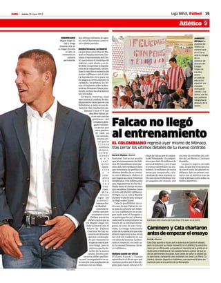 Jueves 30 mayo 2013M 15Liga BBVA Fútbol
Atlético
dosúltimassemanasdeagos-
to, con el Barcelona como ri-
val a doble partido.
Natalia Simeone, en Madrid
La que pasa unos días en Ma-
drid es Natalia Simeone, her-
manayrepresentantedelCho-
lo, que volará el domingo de
regreso y que ahora o en ju-
liodebecomprobarlaliquida-
cióndelatemporada,entién-
daselarelacióneconómicadel
míster rojiblanco con el club.
La liquidación sirve para ver
los pagos a cuenta durante la
campaña, las primas, los bo-
nus,elImpuestosobrelaRen-
tadelasPersonasFísicasprac-
ticado,inclusolosdescuentos
por entradas.
Gil Marín, mientras, viajó
ayermismoaLondres.Sudes-
plazamientotienequevercon
futbolistas,sí,peronoconde-
lanteros. Sonmuchosloscan-
didatos a lucir el ‘9’ que
dejalibreFalcao,pe-
roenestecasolas
gestiones del
consejerodele-
gado rojiblan-
co pasan por
otrospuestos.
El club, en
ese sentido,
intentaevi-
tar que se
f i l t r e n
nombres
propios,
e n t e n -
d i e n d o
q u e
c u a l -
q u i e r
opera-
c i ó n
s e
com-
plica
u n a
v e z
tras-
cien-
de.Ca-
minero
sigue los
aconteci-
mientosdes-
de Madrid.
Convienere-
cordar que pre-
cisamenteconel
Chelsea,unodelos
clubesconlosquese
vio Miguel Ángel Gil,
debe aclararse aún el
futuro de Thibaut
Courtois. No hay es-
cenario del próximo
ejerciciocontempla-
do por Simeone en
elquenoestéelpor-
tero belga, pero lo
ciertoesquelosde-
talles de la nueva
cesión, tercera con-
secutiva, deben perfilar-
se aún, acompañados en es-
tecasoporunaampliaciónde
contrato con los blues.
Falcao no llegó
al entrenamiento
EL COLOMBIANO regresó ayer mismo de Mónaco,
tras cerrar los últimos detalles de su nuevo contrato
David G. Medina • Madrid
Radamel Falcao no acudió
ayeralentrenamientodelAtlé-
tico. Elcolombianoteníaper-
miso del club rojiblanco para
que terminara de perfilar los
últimosdetallesdesucontra-
to con el Mónaco, club en el
quejugarálascincopróximas
temporadas.Unainformación
que,lógicamente,lesfuefaci-
litada tanto al cuerpo técnico
que encabeza Simeone como
alrestodelplantelrojiblanco.
El Tigre, eso sí, voló a Madrid
duranteeldíadeayer,aunque
no llegó a ejercitarse.
Cabe la posibilidad, en to-
do caso, de que Falcao no vis-
ta más la camiseta del Atléti-
co. Los rojiblancos no se jue-
gan nada ante el Zaragoza y
su participación en La Roma-
reda podría comprometer su
futuro en la entidad mone-
gasca en caso de caer lesio-
nado. Un riesgo innecesario
antesdelaoperaciónquemás
dinero reportará en las arcas
del club del Calderón en sus
110 años de historia. La deci-
sión al respecto, en todo ca-
so, la tomará Simeone, técni-
co rojiblanco.
Mañana puede ser oficial
El diario francés L’Equipe
apuntabaeneldíadeayerque
mañana podría ser el día ele-
gido para hacer oficial el fi-
chajedeFalcaoporelconjun-
todelPrincipado.Uncompro-
miso que dará 45 millones de
euros al Atlético y por el que
el punta colombiano se em-
bolsará 14 millones de euros
netos por temporada, colo-
cándose de esta manera co-
mounodelosfutbolistasme-
jor pagados del mundo, por
encima de estrellas del cali-
bre de Leo Messi y Cristiano
Ronaldo.
Lo que es seguro, en todo
caso,esquehoysíseejercita-
rá con el resto del plantel ro-
jiblanco. Será su primer con-
tacto con el Atlético tras su
viaje a Mónaco para sellar su
futuro deportivo.
JOSÉ A. GARCÍA
Caminero y Cata charlaron
antesdeempezarelensayo
D. G. M. • Madrid
Cata Díaz apunta a titular por la ausencia de Godín el sábado,
pero no pasa por su mejor momento en el Atlético.Su encontro-
nazo con un aficionado y el posterior reproche de la grada en el
duelo ante el Mallorca le han pasado factura a pesar de que pi-
dió las pertinentes disculpas.Ayer, antes de saltar al césped pa-
ra ejercitarse, compartió unos instantes con José Luis Pérez Ca-
minero, director deportivo rojiblanco, que aprovechó para ani-
marle de cara al encuentro de La Romareda.
Caminero (45) charla con Cata Díaz (33) ayer en el Cerro.
JOSÉ A. GARCÍA
PABLO MORENO
AMBIENTE
DE GALA La
plantilla del
Atlético se
entrenó ayer
en el Cerro
ante la mirada
de un
centenar de
jóvenes del
Colegio
Virgen de
Lourdes,
centro
privado de
educación
especial. Los
chavales
disfrutaron
viendo a sus
ídolos, con los
que pudieron
fotografiarse
después de la
sesión.
COMUNICADOS
Miguel Ángel Gil
(50) y Diego
Simeone (43), en
la imagen durante
un acto, se
mantienen en
contacto
permanente.
 