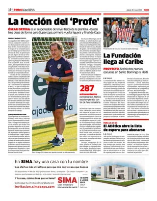 16 Jueves 30 mayo 2013 MFútbol Liga BBVA
Óscar Ortega (55) repasa sus apuntes durante un entrenamiento.
PABLO GARCÍA
La lección del ‘Profe’
ÓSCAR ORTEGA es el responsable del nivel físico de la plantilla • Buscó
tres picos de forma para Supercopa, primera vuelta liguera y final de Copa
Alberto R. Barbero • Madrid
LosjugadoresdelAtléticoapro-
vechan cualquier ocasión es-
tos días para recordar que la
base de los éxitos firmados a
lo largo de la campaña pasa
poreltrabajoquesehizoenel
veranode2012.Seapuntapor
ahí a la figura de Óscar Orte-
ga,preparadorfísicorojiblan-
co, auxiliado durante todo el
ejercicioporCarlosMenéndez.
Son los Profes. Son, en defi-
nitiva,losresponsablesdeque
unaplantillacortahayaman-
tenido un nivel excelente du-
rantecasi10meses,losqueha
durado la temporada oficial.
Con los de hoy y mañana el
Atléticohabrácompletado287
entrenamientosdesdequeco-
menzóarodar,alláporjuliode
2012.Elporcentajedeasisten-
cia a los mismos ha superado
el 90%, y es que el trabajo rea-
lizado ha evitado que prolife-
raranlaslesionesmusculares
oarticulares.Tambiénlasuer-
te ayuda, en el sentido de que
no se lamentaron graves per-
cances óseos. Así, más allá de
lasheridassufridasporFilipe
el pasado domingo, los juga-
doresquesemantuvierontras
elmercadoinvernalhanllega-
do sanos y salvos a la última
semana de trabajo.
Cuatro semanas de cuñas
Latemporadaseconsiderare-
donda a nivel físico, toda vez
quesehamantenidolacondi-
ciónalolargodelamisma,pe-
ro se admite que hubo tres
grandes objetivos en el senti-
dodeadquirirpicosdeforma,
léanselaSupercopacontinen-
tal,laprimeravueltaligueray
lafinaldeCopa.Luego,lapelo-
taacompañóentodos,perolo
ciertoesqueelcuerpotécnico
trabajódemodoqueelplantel
llegara en su mejor momento
a Mónaco, que lo mantuviera
despuésenelprimertramodel
campeonato doméstico y que
lorecuperaraalfinalparame-
dirsealeternorival.
Enelcasodelchoqueanteel
Chelsea,seadmiteinclusoque
porentonceslosfutbolistases-
tabanaunnivelsuperioralha-
bitual de tales fechas, finales
deagosto,ysereconocequelas
dos primeras jornadas ligue-
ras,previasalaSupercopa,ayu-
daron a conseguirlo. Después
se trataba de firmar el mayor
númeroposibledepuntosan-
tes de que la Liga superara su
ecuador,conscientescomoeran
Simeone, Ortega y compañía
de que en la segunda vuelta,
cuando cada equipo ya tiene
clarosuobjetivo,todosevuel-
vemuchomásdifícil.
El hecho de que el objetivo
de jugar la próxima Cham-
pionsseconsiguieraconcier-
to adelanto permitió enfocar
entrenamientos
completará el Atlético
esta temporada con
los de hoy y mañana
287
nados de cara a la 13-14. Los
interesados deben rellenar
un formulario en el sitio web
oficial del club y, una vez se
abraelplazoparanuevosabo-
nados —al finalizar el perio-
doderenovacióndecarnés—,
desde el club se pondrán en
contacto con ellos para for-
malizar la petición.
El Atlético abre la lista
de espera para abonarse
L. A. • Madrid
Aún no ha finalizado la tem-
porada, pero en el Atlético ya
se afanan en preparar la pró-
xima a todos los niveles. No
hay tiempo que perder. Ayer
mismo el club anunció la po-
sibilidad de que sus aficiona-
dos se apuntaran en la lista
de espera para nuevos abo-
PARA LA 13-14
Presentación de la nueva escuela en Santo Domingo.
ATLÉTICO DE MADRID
La Fundación
llega al Caribe
PROYECTO Abrirá dos nuevas
escuelas en Santo Domingo y Haití
L. A. • Madrid
LaFundacióndelAtléticosu-
ma y sigue con sus proyectos
solidarios. Esta vez su activi-
dadsehatrasladadohastaHai-
tíySantoDomingo,dondeha
instalado dos nuevas escue-
las de integración social con
elfindemejorarlaeducación
delosniñosenambospaíses.
La obra social en el país de
lasAntillas,coordinadaconel
Comité Olímpico de Haití,
cuentaconelapoyodelBanco
InteramericanodeDesarrollo
para que más de 1.000 niños
sebeneficiendelplanparaque
abandonenlaszonasmásdes-
favorecidas.Alnacimientodel
proyecto acudieron, en nom-
bre de la Fundación, Manolo
Sánchez Delgado, y el ex en-
trenador, Carlos Sánchez
Aguiar, quienes estuvieron
acompañados,entreotros,por
el presidente de la República
de Haití, Michel Martelly.
SusiguientedestinofueSan-
toDomingo,lugarenelqueirá
emplazada la segunda de las
15escuelasdeportivasprevis-
tas en Latinoamérica. Allí, y
delamanodelcolegioSanJu-
dasTadeo,sepresentóelnue-
voproyectodeintegraciónso-
cial. Una nueva instalación
educacionalydeportivaenla
que400niñosaprenderánuna
metodologíadeenseñanzaba-
sada en el fútbol.
la final de Copa con tranqui-
lidad.Dehecho,cuatrosema-
nas antes de la gran cita co-
menzaron a introducirse en
los entrenamientos cuñas de
trabajoespecíficas,enlasque
setrabajabanpotenciayfuer-
za.NisiquieraelviajeaBakú,
quepreocupaba,tuvoinciden-
ciaenelestadodelosjugado-
res. El resultado, a la vista es-
tá:ElCholonointrodujocam-
bios hasta bien entrada la
prórroga,ycuandosedecidió
por ellos, con ventaja en el
marcador, buscaba más bien
perder tiempo.
Ortega, uruguayo de 55
años, hincha de Peñarol, que
portrabajarhatrabajadohas-
ta en Japón, diseña ya la pre-
temporada 13-14. Será la pró-
xima lección del Profe.
 
