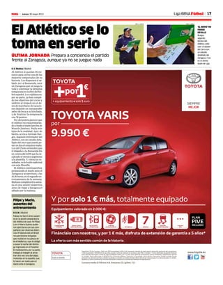 17Jueves 30 mayo 2013M Liga BBVAFútbol
El Atlético se lo
toma en serio
ÚLTIMA JORNADA Prepara a conciencia el partido
frente al Zaragoza, aunque ya no se juegue nada
D. G. Medina • Madrid
Al Atlético le quedan 90 mi-
nutos para cerrar una de las
mejores temporadas de su
historia. Los disputará el sá-
bado, en La Romareda, ante
un Zaragoza que se juega la
vida y continuar la próxima
temporada en la élite del fút-
bol español. Los rojiblancos,
por su parte, ya han cumpli-
do los objetivos del curso y
saldrán al césped con el de-
seo de marcharse de vacacio-
nes dejando un inmejorable
sabor de boca a su hinchada,
y de finalizar la temporada
con 76 puntos.
Por ahí podría parecer que
el Atlético no está preparan-
doafondoeldueloantelosde
Manolo Jiménez. Nada más
lejos de la realidad. Ayer, de
hecho, se vio a Germán Bur-
gos, segundo entrenador del
Atlético, con un estudio deta-
llado del once que puede po-
ner en liza el conjunto maño.
Los del Cholo entienden que
irrelajadosaLaRomaredairía
en contra del ADN que ha in-
culcado el técnico argentino
a la plantilla. Y, vistos los re-
sultados,nolehaidonadamal
con esta filosofía.
El Atlético continuará hoy
preparando el duelo ante el
Zaragoza y se ejercitará, a las
10.30horas,enelsegundoen-
trenamiento de la semana.
Mañana completará la sema-
na en una sesión vespertina
antes de viajar a Zaragoza el
sábado por la mañana.
‘EL MONO’ NO
PIERDE
DETALLE
Burgos,
segundo
técnico del
Atlético, saltó
ayer al césped
del Cerro con
un estudio
detallado del
Zaragoza, rival
en el último
duelo de Liga.
JOSÉ A. GARCÍAJOSÉ A. GARCÍA
Filipe y Mario,
ausentes del
entrenamiento
D. G. M. • Madrid
Falcao no fue el único ausen-
te en la sesión preparatoria
del Atlético de ayer. Ni Filipe
Luis niMarioSuárez pudie-
ron ejercitarse con sus com-
pañeros por diversas dolen-
cias.El lateral está en Brasil
recuperándose del golpe
que recibió en la cabeza an-
te elMallorca y que le obligó
a pasar la noche del domin-
go ingresado en el hospital.
El mediocentro, por su parte,
trabajó al margen al arras-
trar otra vez una dorsalgia,
molestias en la espalda, que
le hacen ser duda para el
duelo ante el Zaragoza.
 