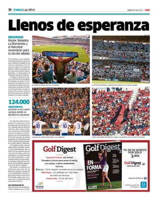30 Jueves 30 mayo 2013 MFútbol Liga BBVA
Llenos de esperanza
DESCENSO
Riazor, Balaídos,
La Romareda y
el Iberostar
reventarán para
la cita del sábado
Tres dramas y una comedia.
De la película de la salvación
quesefilmaráelsábadonose
conoce el desenlace. Pero lo
que sí es seguro es el éxito de
público. Habrá taquillazo en
los cuatro escenarios. Riazor,
Balaídos, La Romareda y el
Iberostar Estadi no fallarán.
El Dépor lo tiene en su ma-
noylaaficiónestáentregada.
No quedan entradas y la Fe-
deración de Peñas ha convo-
cado para el sábado una con-
centracióndeapoyoenlaPla-
za de Pontevedra. La idea es
reunir allí al mayor número
de aficionados para dirigirse
a Riazor y recibir al equipo.
El estadio de Riazor, lleno en un partido.
L.VAZQUEZ JORGE LARDÍN
La grada de La Romareda apoya a sus jugadores.
TONI GALÁN
La tribuna de Balaídos, recibiendo al equipo con un mosaico celeste.
Varios aficionados del Mallorca sujetan una bandera con los colores del equipo.
MONSERRAT
espectadores
acudirán a los cuatro
campos donde se
decidirá la salvación
124.000
En Vigo hay tanta fe en re-
montar tres puestos en dos
jornadasquelasentradaspa-
ra el sábado apenas duraron
24 horas. Ayer, y pese a la llu-
via, numerosos aficionados
célticos arroparon a los fut-
bolistas en el entrenamiento.
El día del partido, las peñas
preparanunrecibimientopor
todoloaltoalautocardelequi-
po cuando llegue a Balaídos.
EnZaragoza,peseaquelas
aguasandanrevueltas,lagen-
te está respondiendo. Ayer se
abrieron las taquillas para la
venta de entradas a precios
reducidosysevendieronmás
de 6.500 localidades. La Ro-
maredatendráungranaspec-
to,aunquecostaráquesecuel-
gueel‘nohaybilletes’,algoque
sí ocurrió ante el Athletic.
Por último, en Mallorca se
esfuerzan para que los de
Manzano tengan el apoyo de
enunestadiolleno.Elclubre-
galaunaentradaacadasocio.
El invitado, salga cara o cruz,
tiene que ir preparado para
emociones fuertes.
UNA INFORMACIÓN DE:
Pepe Torrente, Antonio Estévez,
Cristian Gaudioso, Luis Á. Trives.
 