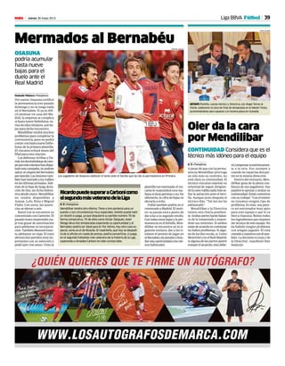 39Jueves 30 mayo 2013M
OSASUNA
podría acumular
hasta nueve
bajas para el
duelo ante el
Real Madrid
Gonzalo Velasco • Pamplona
Por suerte, Osasuna certificó
la permanencia este pasado
domingo y no se juega nada
en el Bernabéu. Si ya es difí-
cil puntuar en casa del Ma-
drid, la empresa se complica
sihastanuevefutbolistas,va-
rios de ellos titulares, son ba-
jas para dicho encuentro.
Mendilibartendrámuchos
problemas para completar la
convocatoria, pues no podrá
contarconhastanuevefutbo-
listas de la primera plantilla.
El vizcaíno echará mano del
filial para esta citación.
Los defensas Arribas y Da-
miá,losdosfutbolistasdecam-
poquemásminutoshandispu-
tadoestacampaña,nopodrán
saltar al césped del Bernabéu
porsanción.Laslesionestam-
biénhanlastradoalosrojillos
en las últimas jornadas. Ade-
más de la baja de larga dura-
ción de Sisi, sin ficha federa-
tiva desde enero, Mendilibar
no tendrá disponibles a
Annan, Lolo, Nino y Miguel
Flaño. Con estos, las ausen-
cias se elevan a seis.
Raoul Loé se encuentra ya
concentradoconCamerún.El
pasado lunes emprendió via-
je tras gozar de autorización
para adelantar su incorpora-
ción.TambiénMasoudinten-
ta adelantar su viaje. El iraní
afrontadospartidosmuyim-
portantes con su selección y
pidió ayer irse antes. Vista la
plantillatanmermada,elviz-
caíno le responderá esta ma-
ñanasitienepermisoono.De
obtenerlo, la cifra de bajas se
elevaría a ocho.
Puñal también podría no ir
convocado a Madrid. El moti-
vo: su pareja está a punto de
daraluzasusegundoretoño.
Contodasestasbajasylaper-
manencia en el bolsillo, Men-
dilibar se encuentra en la si-
guiente tesitura: dar a los ti-
tulares el premio de jugar en
elBernabéusinpresiónobrin-
darestaoportunidadalosme-
nos habituales.
Los jugadores de Osasuna celebran el tanto ante el Sevilla que les dio la permanencia en Primera.
CRISTINA ABADÍA
Mermados al Bernabéu
Oier da la cara
por Mendilibar
CONTINUIDAD Considera que es el
técnico más idóneo para el equipo
G. V. • Pamplona
A pesar de que con la perma-
nencia Mendilibar prorroga
un año más su contrato, no
está clara su continuidad. El
técnico vizcaíno expresó su
voluntad de seguir dirigien-
dolanaverojillanadamásse-
llar la salvación ante el Sevi-
lla. Aunque justo después el
técnico dijo: “Tal vez me he
adelantado”.
Mendilibar y la Directiva
tienen una charla pendien-
te.Ambaspartesharánbalan-
ce de la temporada y expon-
drán sus intereses. Si ambos
estándeacuerdoencontinuar,
no habrá problemas. Si algu-
no de los dos recula, sí. Como
MourinhoconelRealMadrid,
si alguna de las partes quiere
romperelacuerdo,estadebe-
rácompensareconómicamen-
te a la otra. Eso siempre y
cuando no vayan las dos par-
tes en la misma dirección.
Dentro del vestuario, Men-
dilibar goza de la plena con-
fianza de sus jugadores. Sus
pupilos le apoyan y avalan su
continuidad.Estáncontentos
con su trabajo: “Con el míster
no tenemos ningún tipo de
problema. Es más, nos pare-
ce un entrenador muy apto
para este equipo y que le va
bien a Osasuna. Reúne todos
los ingredientes que requiere
sertécnicodeesteequipo.No
ha habido ningún problema
con ningún jugador. Él está
cómodoynosotrosconéltam-
bién. La decisión es suya y de
la Directiva”, manifestó Oier
Sanjurjo.
Liga BBVA Fútbol
RicardopuedesuperaraCarbonicomo
elsegundomásveteranodelaLiga
G. V. • Pamplona
Mendilibar tendrá otro dilema. Tiene a tres porteros para un
puesto y con circunstancias muy especiales. Andrés puede batir
un récord si juega, ya que disputaría su partido número 76 de
forma consecutiva, 75 de ellos como titular. Después, Asier
Riesgo lleva tres temporadas esperando su oportunidad y el
Bernabéu podría ser ideal para él. Por último, hay otro caso es-
pecial, como es el de Ricardo. El madrileño, que hoy se despedi-
rá de la afición en rueda de prensa, podría convertirse, si juega,
en el segundo futbolista más veterano de la historia de la Liga,
superando a Amadeo Carboni en este curioso dato.
JUAN AGUADO
GETAFE Plantilla, cuerpo técnico y Directiva, con Ángel Torres al
frente, celebraron la cena de final de temporada en el Mesón Txistu,
juramentándose para auparse a la novena plaza en Granada.
 