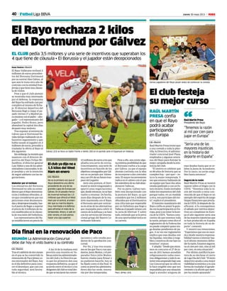 40 Jueves 30 mayo 2013 MFútbol Liga BBVA
El club festeja
su mejor curso
RAÚL MARTÍN
PRESA confía
en que el Rayo
podrá acabar
participando
en Europa
I. S. • Madrid
RaúlMartínPresainvitóayer
a una comida a toda la plan-
tilla, la Directiva, el adminis-
trador concursal José Plaza,
empleados y algunos vetera-
nos del Rayo para festejar la
mejorcampañadesdelaexis-
tencia del club.
“El motivo es celebrar que
en 89 años de historia que se
cumplen hoy —por ayer— es-
ta es la mejor temporada. Y
esoqueestamoshablandode
un equipo que hace dos años
estaba quebrado y con un fu-
turoincierto.Estáninvitados
todoslosestamentosdelclub
porque todos, en un medida
u otra, son partícipes del éxi-
to”, explicó el presidente.
El máximo mandatario del
Rayo confía en poner la guin-
daconlaparticipaciónenEu-
ropa, pese a no tener la licen-
cia de la UEFA. “Somos cons-
cientes de que tenemos toda
la razón, porque como dice el
reglamento de la Federación
nopuedecompetirquienten-
ga deudas pendientes de pa-
gos. A su vez ese reglamento
explica que esas deudas son
las líquidas, vencidas y exigi-
bles y nosotros de ese tipo no
tenemos”, expuso.
Yañadió:“Desdequeentra-
mos en concurso el 27 de ju-
nio de 2011 hemos atendido
religiosamente todas nues-
trasobligacionesytodoloan-
teriorestáamparadobajouna
Ley Concursal que no sólo no
lo hace exigible sino que nos
imposibilitaporunasituación
legal a atender ninguna de
esas deudas hasta que se ce-
lebre la Junta de Acreedores.
Por lo tanto, no serán exigi-
bles hasta entonces”.
Seguro de la razón
Raúl Martín Presa se mostró
tajante sobre el litigio con la
UEFA. “Tenemos toda la ra-
zón del mundo y estoy con-
vencido de que el Rayo es un
ejemplo del espíritu de juego
limpio financiero que procla-
malaUEFA.Sidespuésdecla-
sificarse, si lo conseguimos,
el sábado por méritos depor-
tivos no compitiese en Euro-
pa el año siguiente sería una
delasmayoresinjusticiasque
se han producido en España
en toda la historia de su de-
porte”, comentó.
Y mostró sus intenciones.
“Esperamos que eso no suce-
da y desde nuestra responsa-
bilidadvamosaintentarhas-
ta el último momento defen-
derlarazón.Estamosseguros,
noalcienporcien,sinoalmil
por cien, en esta situación”.
Por último, justificó la pos-
tura de no declarar el cierre
de Liga Día del Club: “El éxito
deportivo ayuda a una mejor
viabilidadeconómicayesuna
forma de trasladar el agrade-
cimientoalaaficiónquesiem-
pre ha estado apoyando”.
Varios jugadores del Rayo posan antes de comenzar la comida.
CARLOS BARAJAS
El Rayo rechaza 2 kilos
del Dortmund por Gálvez
EL CLUB pedía 3,5 millones y una serie de incentivos que superaban los
4 que tiene de cláusula • El Borussia y el jugador están decepcionados
Isaac Suárez • Madrid
El Rayo Vallecano rechazó 2
millones de euros proceden-
tes del Borussia Dortmund
por su central Álex Gálvez, al
que aún le resta otro año de
contrato con la entidad fran-
jirrojayquetieneunacláusu-
la de 4 kilos.
Pese a que el club alemán
se mostraba muy interesado
por el defensa, la respuesta
del Rayo ha enfriado casi por
completo el intento de ficha-
je. El director deportivo del
Borussia llegó a viajar el pa-
sado viernes 17 a Madrid pa-
rareunirseconelpadre—abo-
gado— y el representante del
jugador, Pedro Bravo, pero
abandonó la capital dos días
después muy molesto.
Tras exponer al entorno de
Gálvez que el Dortmund lle-
vabatiemporealizandounex-
haustivo seguimiento y que
había tasado al jugador en 2
millones de euros, procedió a
trasladar la oferta al Rayo al
día siguiente.
Sinembargo,lareuniónque
mantuvo con el director de-
portivo del Rayo Felipe Mi-
ñambres, el director general
LuisYáñezyunodelosadmi-
nistradoresconcursales,lede-
jó perplejo y sin la intención
deseguiradelanteconlasne-
gociaciones.
Malestar por el rechazo
Los emisarios del Borussia
Dortmund no sólo no enten-
dieronqueelRayodesestima-
ralos2millonesofrecidos,si-
no que consideraron que sus
peticiones eran desmesura-
dasydesproporcionadas,has-
taelpuntodellegarasuperar
el precio de 4 millones de eu-
ros establecidos en la cláusu-
la de rescisión del futbolista.
Los representantes del Ra-
yo establecieron un precio de
Pese a ello, aún existe algu-
namínimaposibilidaddeque
el Borussia vuelva a la carga
por Gálvez, ya que el equipo
alemán continúa con la idea
de incorporar a dos centrales
más. El mayor inconveniente
radica en el cabreo con el que
losmiembrosdesuclubaban-
donaron Vallecas.
Por su parte, Gálvez tam-
bién está decepcionado con
la postura del Rayo, ya que
considera que los 2 millones
ofrecidosporelDortmundes
una cifra más que respetable
por un futbolista que llegó a
Vallecaselpasadoveranocon
la carta de libertad. Y sobre
todo, entiende que se le priva
de una oportunidad única en
su carrera.
Gálvez (23) se lleva un balón frente a Verdú (30) en el partido ante el Espanyol en Vallecas.
El club ya dijo no a
1,5 kilos del West
Ham en enero
I. S. • Madrid
No es la primera vez que el
Rayo desestima una oferta
procedente de una de las
grandes Ligas de Europa por
Gálvez. En el pasado merca-
do invernal rechazó los 1,5
millones que ofreció el West
Ham por el central, al enten-
der que su marcha dejaría
muy mermada a la defensa
para afrontar el resto de la
temporada. Ahora, si sale en
este verano, el club piensa
hacer una caja superior.
Paco Jémez (43).
CARLOS BARAJAS
REUNIÓN La Administración Concursal
debe dar hoy el visto bueno a su contrato
Día final en la renovación de Paco
I. S. • Madrid
Traselculebróndedosmeses
en el que se ha convertido la
renovacióndePacoJémezco-
mo entrenador del Rayo, hoy
es el día definitivo para cono-
cer el desenlace, que casi con
toda seguridad, será favora-
ble al técnico.
A las 10 de la mañana está
prevista una reunión en Va-
llecasentrelosadministrado-
res del club y la Directiva pa-
ra que los primeros den una
respuestadefinitiva,yaqueel
acuerdo entre el técnico y los
dirigentesdelclubestotaldes-
dequeseiniciaronlasconver-
saciones y sólo estaba pen-
diente de la aprobación con-
cursal.
Por fin, y tras tres ocasio-
nesenlasquePacoysusayu-
dantes,JesúsMuñoz,yelpre-
parador físico Julio Muñoz,
fueron citados para firmar y
no pudieron hacerlo, hoy se
ha fijado como el día final. Si
comoseprevélosadministra-
dores dan luz verde, renova-
rán por dos temporadas.
3,5millonesdeeurosalosque
añadía una serie de extras.
Concretamente, una serie de
incentivos en función de los
objetivosconseguidosporGál-
vez en su periplo por Alema-
niayun15%deunfuturotras-
paso del jugador.
Ante esta postura, el Dort-
mund se sintió ninguneado y
aparcó unas negociaciones
que,desdeentonces,nosehan
vuelto a retomar. De hecho,
unos días después de la reu-
nión mantenida con el Rayo,
el Borussia optó por centrar-
seenotrasdelasalternativas
que manejaba para cubrir el
centro de la defensa y se hizo
con los servicios del interna-
cional griego del Bayern Le-
verkusen Sokratis.
PABLO GARCÍA
“Sería una de las
mayores injusticias
en la historia del
deporte en España”
“Tenemos la razón
al mil por cien para
jugar en Europa”
Raúl Martín Presa
Presidente del Rayo“
 