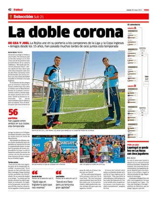 42 Jueves 30 mayo 2013 M
Selección Sub 21
Fútbol
Lopetegui se queda
hoy en Las Rozas
con cinco jugadores
N. S. • Madrid
La sub 21 puso ayer punto y
aparte en su concentración
previaalEuropeo.Despuésde
realizar tres sesiones de en-
trenamiento,losjugadoresde-
jaron Madrid para incorpo-
rarse a sus clubes y jugar la
últimajornadadeLiga.Regre-
sarán el domingo.
Lopeteguitrabajaráhoycon
sólo cinco jugadores, los que
han acabado sus Ligas —De
Gea,Joel,RodrigoyCarvajal—
además de Muniain, que no
juega Liga por sanción.
POR LA LIGA
La doble coronaDE GEA Y JOEL La Rojita une en su portería a los campeones de la Liga y la Copa inglesas
• Amigos desde los 15 años, han pasado muchas tardes de ocio juntos esta temporada
Nacho Silván • Madrid
David de Gea llegó al Atlético
con15años.Porentonces,Joel
ya llevaba tiempo en el club
comounodelosporterosmás
prometedores de la cantera
rojiblanca.“RecuerdoqueDa-
vid era bastante flaco”, afir-
ma. Quién les iba a decir que
siete años después cada uno
de ellos iban a levantar como
profesionales dos de los tro-
feosconmássoleradelfútbol
mundial:laPremierylaCopa
inglesas.
Eslahistoriadedosamigos
que se resisten a separarse.
David cambió hace dos años
el Atlético por el Manchester,
donde ha acabado conven-
ciendo a todos y siendo elegi-
do mejor portero de la Pre-
mier. Desde la distancia, la-
mentaba las pocas
oportundades que le daban a
Joel en España. Pero el desti-
no quiso que este invierno su
pasa de todo en el área y tie-
nes que ser fuerte”.
De Gea está especialmente
feliz porque a Joel por fin le
vaya bien: “No tuvo muchas
oportunidades pero por fin le
han dado una, la ha aprove-
chadoyojalápuedaestarmu-
cho tiempo allí para que nos
sigamos viendo”.
El meta del United vibró
juntoasufamiliaviendolafi-
nal de la Copa inglesa por la
televisión. “Hay que darle la
enhorabuenaaJoelporqueno
fue nada fácil ganarle al City.
Lehetenidomuycerquitaes-
tos meses y nos hemos ayu-
dado mutuamente”, asegura
De Gea.
David de Gea (22) y Joel Robles (22) posan para MARCA en la Ciudad del Fútbol de Las Rozas.
CARLOS BARAJAS
De Gea levanta la Copa de campeón de la Premier.
AFP
“Ojalá siga en
Inglaterra para que
nos veamos”
“David de Gea
Portero de la selección sub 21
partidos
han jugado entre
ambos en sus clubes
esta temporada
56
Joel, tras ganar el trofeo de la FA Cup.
AFP
amigo recalara en el Wigan,
localidad situada a poco más
de media hora en coche de
Mánchester.
Hanpasadolosúltimoscua-
tro meses quedando para ver
partidosencasadelosDeGea
ycompartiendoéxitos,yaque
Joel ha ganado de forma sor-
prendente la Copa. La sub 21
española puede presumir de
contar con los dos porteros
más exitosos de esta campa-
ña en el fútbol inglés.
Tardes juntos
“Para mí ha sido una segun-
da parte de la temporada in-
creíble”, reconoce Joel. “En el
equipo se han portado muy
bienconmigoyluegomuchas
tardes quedaba con David”,
añade. No se cansa de elogiar
a su amigo: “Lo mejor que ha
tenidosiemprehasidolaagi-
lidad, es tremendo. En Ingla-
terra ha ganado cuerpo por-
que allí hay mucho contacto,
enlasjugadasabalónparado
“David era flaco
pero ya tenía esa
gran agilidad”
Joel Robles
Portero de la selección sub 21“
 