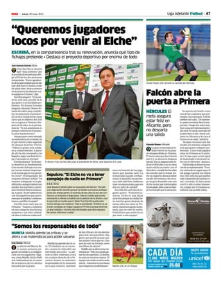 47Jueves 30 mayo 2013M
Falcón abre la
puerta a Primera
HÉRCULES El
meta asegura
estar feliz en
Alicante, pero
no descarta
una salida
Gonzalo Blanes • Alicante
LagrantemporadadeIs-
mael Falcón no ha pasa-
do desapercibida en Primera.
El meta sabe que hay interés
por él y no descarta ninguna
opción.Esosí,aseguraestarfe-
lizenelHérculesynovecomo
mala salida ascender con el
Hérculesycumplirlosdosaños
de contrato que le restan. En-
tresusregistrosdestacahaber
estado 504 minutos sin enca-
jarungoladomicilioyseruno
de los metas que menos goles
haencajado,peseaquesuequi-
pohaluchadoporlasalvación.
Se apunta al Getafe como
unodelosconjuntosquepre-
tenden incorporarle. Falcón
prefieresercauto.“Demomen-
to,quieroterminarbienlatem-
porada. Tengo dos años más.
Soncosasdelrepresentantey
delclub.Yoestoycentradoen
acabarbienelaño.Estoycon-
tento en Alicante y de cara al
futuro no se sabe”, advierte.
Aunque reconoce que dar
elsaltoalamáximacategoría
esloquequierecualquierpro-
fesional. “Como todo jugador
estar en Primera es lo máxi-
mo. Si sigo aquí estaré igual
de ilusionado e intentaré su-
bir con el Hércules”, destaca.
Falcóndejasufuturoenma-
nosdesurepresentante:“Yoes-
toycentradoenseguiraquí.Si
me pongo a pensar me vuelvo
loco. Son noticias que pueden
salirydependendemuchasco-
sas”, concluyó. El club cuenta
con él y sólo si están dispues-
tos a pagar por el traspaso es-
tudiaríaunaposiblesalida.
Ismael Falcón (29), durante un partido del Hércules.
CARLOS BARAJAS
“Queremos jugadores
locos por venir al Elche”
ESCRIBÁ, en la comparecencia tras su renovación, anuncia qué tipo de
fichajes pretende • Destaca el proyecto deportivo por encima de todo
José Antonio Galvañ • Elche
Fran Escribá se mostró
ayer “muy contento” por
elacuerdoalcanzadoparadiri-
gir al Elche las dos próximas
temporadas. “Estoy agradeci-
dodelaoportunidadquemedio
esteclubhace11mesesytodo
hasalidobien.Ahoracreemos
enelproyectodeafianzaraes-
teequipoenPrimera”,dijo.
Escribá aseguró: “El acuer-
do ha sido más sencillo de lo
quepareceynohahabidopro-
blemas. No hemos firmado
ninguna cláusula. Hemos fir-
madodosañosparacumplir-
los, no para irnos al primero”.
El técnico franjiverde tiene
claro que el objetivo del club
en su regreso a Primera, des-
pués de 25 años, es la perma-
nencia: “Si nos quedamos es
porquecreemosenelproyec-
to para mantenernos”.
Aunquepusocomoejemplo
suexperienciaenelGetafe,en
el que estuvo como segundo
de Quique Sánchez Flores.
“Había un grupo muy solida-
rio y comprometido. A partir
de ahí ha ido creciendo y ha
llegadoajugarunafinaldeCo-
pa y ha estado en Europa”.
Escribádestacó:“Elproyec-
to deportivo es fundamental.
Creoenesteclubquevaacon-
tar con un número importan-
te de socios que le va a permi-
tir crecer”. El preparador del
conjunto ilicitano señaló: “Ya
estamos trabajando en la pla-
nificación,aunquetodavíanos
quedan dos partidos y quere-
mosterminarbienlatempora-
da.Apartir deahíhablaremos
con los jugadores que quere-
mosquesequedenycomenza-
remosaperfilarelequipo”.
Escribá tiene claro que en
Primera: “Vamos a competir
en una categoría mucho más
exigente y con más calidad.
La idea es reforzar todas la lí-
neas en función de los juga-
dores que puedan salir. La
temporada pasada configu-
ramoslaplantillaconpacien-
ciaytodosalióbien.Debemos
traerincorporacionesquenos
den un salto de calidad”.
Escribá dijo qué tipo de ju-
gador quiere. “Futbolística-
mente, Elche es una plaza
atractivaporquelaciudadtie-
ne muchas ganas después de
tantos años sin estar en Pri-
mera.Queremosgenteilusio-
nada, que no esté de vuelta.
Futbolistas que estén locos
por venir a este equipo”.
El técnico Fran Escribá (48) junto al presidente del Elche, José Sepulcre (57), ayer.
MANUEL LORENZO
Matilla (24), en un choque.
JOMA
MURCIA Matilla admite las críticas y se
aferra a las matemáticas para poder salvarse
“Somos los responsables de todo”
Iván Gómez • Murcia
LaaficióndelMurcialle-
va varias semanas pa-
gandosuenfadoysuindigna-
ción con los jugadores. Algu-
nos,comoMatilla,SutiloNafti
son, habitualmente, el centro
de la mayoría de los dardos
lanzados por la grada.
Matillahaqueridodarlaca-
ra. El toledano no se escon-
de y asume la culpa del casi
inevitable descenso: “La afi-
ción es libre, soberana y está
en su pleno derecho de criti-
carnos. Somos los máximos
responsables de la situación
en la que estamos. Aprendo
delascríticasynomeafectan
para mal, sino para bien. Hay
gente que puede pensar que
sonjustasyotrosqueno.Creo
que no son las formas, pero
son libres de opinar”.
Matillaaúnseaferraalasma-
temáticas:“Sólonosquedaga-
narlosdospartidos.Lodemás
no está en nuestras manos. El
equipohatenidomuchamala
suerte. Daremoslacarahasta
quetengamosposibilidades”.
Sepulcre: “El Elche no va a tener
complejo de nadie en Primera”
J. A. G. • Elche
José Sepulcre señaló sobre la renovación del técnico: “Ha sido
una negociación sencilla porque ha habido una buena predispo-
sición por ambas partes. El contrato de dos años es por dar con-
fianza a un proyecto a largo plazo. Todo el mundo quería esta
renovación y hemos cumplido con la petición de la afición y con
lo que todo el mundo quería. Ojalá, Fran Escribá pueda estar
mucho tiempo con nosotros”. Para el presidente: “El Elche no va
a tener complejo de ningún equipo en Primera porque tenemos
un gran estadio y muchos más aficionados que otros equipos.
No somos inferiores a nadie”.
Liga Adelante Fútbol
902 40 07 07
www.manosunidas.org
Hazte socio.
Colabora.
 