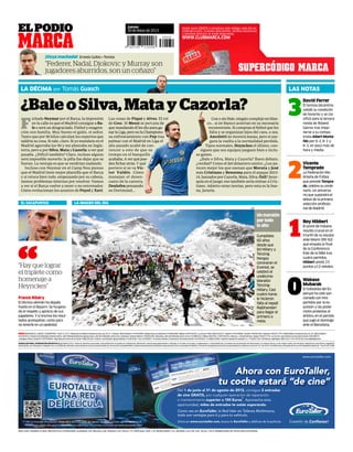 F
ichado Neymar por el Barça, la impresión
en la calle es que el Madrid consigue a Ba-
le o será un desgraciado. Fútbol y exagera-
ción son familia. Muy bueno el galés, sí señor.
Tanto que por 90 kilos calculan los expertos que
saldría su cosa. Si sale, claro. Si yo mandara en el
Madrid agarraba los 90 y me plantaba en Ingla-
terra, pero a por Silva, Mata y Cazorla: a ver qué
pasaba. ¿Difícil también? Claro, incluso alguno
será imposible moverlo: la pifia fue dejar que se
fueran. La ventaja es que se vendrían nadando.
Incluso con Neymar en el Camp Nou pienso
que el Madrid tiene mejor plantilla que el Barça
y si retoca bien todo, empezando por su cabeza,
menos problemas internos por resolver. Vamos
a ver si el Barça vuelve a tener o no entrenador.
Cómo evolucionan los asuntos de Puyol y Xavi.
Las cosas de Piqué y Alves. El rol
de Cesc. Si Messi se percata de
que mandando él les dio para ga-
narlaLiga,peronolaChampions:
su enfrentamiento con Pep tras
palmar con el Madrid en Liga el
año pasado acabó de con-
vencer a este de que su
tiempo en el banquillo
acababa. A ver qué pue-
den fichar atrás. Y qué
portero si se va Víc-
tor Valdés. Cómo
manejan el desen-
canto de la cantera,
Deulofeu pensando
en Dortmund…
Con o sin Bale, ningún complejo en blan-
co… si en blanco aciertan en su necesaria
reconversión. Si compran el fútbol que les
falta y se organizan lejos del caos, o sea.
Ancelotti no moverá masas, pero sí ase-
gura la vuelta a la normalidad perdida.
Tipos normales, Heynckes el último, con-
siguen que sus equipos jueguen bien e inclu-
so ganen.
¿Bale o Silva, Mata y Cazorla? Buen debate,
¿verdad? Como el del delantero centro. ¿Les pa-
recen mejor los que suenan que Morata y Jesé
más Cristiano y Benzema para el ataque 2013-
14, lanzados por Cazorla, Mata, Silva, Özil? Jerar-
quía en el juego: eso también sería mimar a Cris-
tiano. Admito otras teorías, pero esta es la bue-
na. Juraría.
¡Vaya machada! Ernests Gulbis • Tenista
Jueves
30 de Mayo de 2013ELPODIO
Franck Ribéry
El técnico alemán ha dejado
huella en el Bayern. Se ha gana-
do el respeto y aprecio de sus
jugadores. Y si encima los resul-
tados acompañan, como para
no tenerle en un pedestal.
Cumplidos
60 años
desde que
Ed Hillary y
Tenzing
Norgay
coronaran el
Everest, se
celebró el
undécimo
Maratón
Tenzing-
Hillary. Casi
cuatro horas
le hicieron
falta al nepalí
Rajbhandari
para llegar el
primero a
meta.
Un maratón
por todo
lo alto
“Federer, Nadal, Djokovic y Murray son
jugadores aburridos, son un coñazo”
“Hay que lograr
el triplete como
homenaje a
Heynckes”
“
David Ferrer
El tenista alicantino
validó su condición
de favorito y se cla-
sificó para la tercera
ronda de Roland
Garros tras impo-
nerse a su compa-
triota Albert Monta-
ñés por 6-2, 6-1 y
6-3, en poco más de
hora y media.
M
3
LA DÉCIMA por Tomás Guasch LAS NOTAS
Vicente
Temprado
La Federación Ma-
drileña de Fútbol,
que preside Tempra-
do, celebra su cente-
nario. Un aniversa-
rio que supondrá el
debut de la primera
selección profesio-
nal de Madrid.
Roy Hibbert
El pívot de Indiana
resultó crucial en el
triunfo de su equipo
ante Miami (99-92)
que empata la final
de la Conferencia
Este de la NBA tras
cuatro partidos.
Hibbert anotó 23
puntos y12 rebotes.
1
Wakaso
Mubarak
El futbolista del Es-
panyol ha sido san-
cionado con tres
partidos por la ex-
pulsión y las poste-
riores protestas al
árbitro, en el partido
que jugó el domingo
ante el Barcelona.
0
EL SACAPUNTAS
AFP
LA IMAGEN DEL DÍA
2
Hazte socio GRATIS e introduce este código cada día en
clubmarca.com. Grandes descuentos, sorteos exclusivos
y premios directos te están esperando.
WWW.CLUBMARCA.COM
SUPERCÓDIGO MARCA
UNIDADEDITORIALINFORMACIÓNDEPORTIVAS.L.U. Madrid 2012. Todos los derechos reservados. Esta publicación no puede ser reproducida, distribuida, comunicada públicamente o utilizada, ni en todo ni en parte, ni registrada en, o transmitida por, un sistema de recuperación de información, en ninguna forma, ni por ningún medio, sea mecánico, fotoquímico, electrónico, magnético,
electroóptico, por fotocopia o cualquier otro, ni modificada, alterada o almacenada sin la previa autorización por escrito de la sociedad editora. Queda expresamente prohibida la reproducción de los contenidos de MARCA a través de recopilaciones de artículos periodísticos, conforme al Artículo 32.1 de la LEY 23/2006, texto refundido de la Ley de Propiedad Intelectual. · D.L.M. 620 1958.
M ATENCIÓNALCLIENTEYSUSCRIPTOR: ☎902373337•RedacciónenMadrid:AvenidadeSanLuis,25-27,1ªplanta.28033Madrid.☎914435000•Redaccionesen:Barcelona☎934962400•Bilbao☎944739150•LaCoruña☎981218025/26/27•Madrid☎914435000•Sevilla☎954991440•Valencia☎963517776•PUBLICIDAD:AvenidadeSanLuis,25.28033Madrid
☎914435512.DirectordePublicidad:AntonioCedrón.JefePublicidadEdiciones:IgnacioArcos.JefedePublicidad:JaimeCaro•Andalucía:AntonioMartos☎954991440•Barcelona:JefedePublicidad:OscarComa☎934962422•Bilbao:IñakiFika ☎944739105•Valencia:J.VicenteSánchez-Beato☎963517776•LaCoruña:JoséAntonioCarreradelaFuente☎981208537
•Zaragoza:ÁlvaroCardemil☎976794064•Vigo:ManuelCarreradelaFuente☎986229128•Controlycoordinación:IgnacioBelloso☎914435261-Fax:914435647•Anunciosoficialesyfinancieros:FernandoGarrido☎914435201•©Madrid2009•Imprime:RecoprintimpresiónS.L.☎916927320•Distribuye:Logintegral2000,S.A.U.☎914435000.www.logintegral.com
¿Bale o Silva, Mata y Cazorla?
AÑO LXXIV. NÚMERO 25.468. PRECIOS EN EL EXTRANJERO: ALEMANIA 2,05. BÉLGICA 2,00. FRANCIA 2,05. ITALIA 1,75. PORTUGAL CONT. 1,35. REINO UNIDO 1,2£. IRLANDA 2,20. CHF 4,50. EE.UU. 1,95 $. PROMOCIONES DE VENTA SÓLO EN ESPAÑA
 