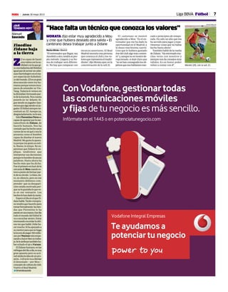 7Jueves 30 mayo 2013M
¿QUÉ
TENEMOS HOY?
Manuel
Saucedo
Zinedine
Zidane baja
a la tierra
Z
Z es capaz de hacer
unaruletaconlasu-
tilidadconlaquegi-
raunabailarinadelBolshoi
igualquedearrearuncabe-
zazobarriobajeroenelma-
yor espectáculo futbolísti-
codelmundo.ZZesungran
desconocido entre los hu-
manosporquesomosinca-
paces de entender su Yin-
Yang. Todavía le vemos en
ladivinidad,formandopar-
tedelaleyenda.Noscuesta
ponerle un ‘ex’ delante. Si-
guesiendounjugador.Que-
remosquesigasiendounju-
gador.Elfútbolsiemprene-
cesitará un ZZ. Aunque ya,
desgraciadamente,nolosea.
SóloFlorentinoPérezes
capazdeapostarporlame-
tamorfosis de Zidane, de
hacerle humano. Nos ha
contadoquehahechounos
cursosdenoséquéynoslo
presenta como el hombre
capaz de diseñar el nuevo
Madrid.Megustalaapues-
taporquemegustasuesti-
lo. Bueno, lo intuyo. No es-
peremos que Zidane lo ex-
plique, tendremos que
interpretar sus decisiones
porqueeshombredepocas
palabras. Hasta ahora ha
hecho más que ha dicho.
Fueelprimeroenhuirdela
cercaníadeMoucuandoes-
tuvoapuntodeformarpar-
tedesucírculo. Lohizo,cla-
ro, en silencio, pero en ese
momento debimos com-
prender que su desapari-
ción estaba motivada por-
quenolegustabaloqueve-
ía en ese vestuario. Los
hechoslehandadolarazón.
EsperoeldíaenelqueZi-
danehable.Tardeotempra-
notendráquehacerlopara
tomarformalmente lasrien-
das que Florentino le ha
puestoensusmanos.Esedía
todoelmundodelfútbolle
vaaescucharatento.Estoy
intentandorecordarlaúlti-
mavezquehabló.Debeha-
cermucho.Sihaapoyadoa
sumentorparaquenohaga
lalocuradepagar150millo-
nesporNeymarestáempe-
zandoahacerbiensutraba-
jo.Seleatribuyetambiénha-
berechadoelojoaVarane.
ElZidanehumano,enlas
refriegasdeldíaadía,esuna
gran apuesta pero su acti-
tudatisbalaideadeunpro-
yecto. Aélnolevaachirriar
el denostado —por Mou—
conceptodeculturadeclub.
VuelveelRealMadrid.
t@manolosaucedo
Morata (20), con la sub 21.
CARLOS BARAJAS
MORATA dijo estar muy agradecido a Mou
y cree que hubiera deseado otra salida • El
canterano desea trabajar junto a Zidane
“Hace falta un técnico que conozca los valores”
Nacho Silván • Madrid
“Elentrenadorquellegue,sea
Ancelottiuotro,tendrásupro-
pio método. Llegará y su for-
ma de trabajar será diferen-
te. No hay que comparar con
técnicos anteriores. El Real
Madrid necesita una persona
que conozca el club y los va-
loresquerepresentaelmadri-
dismo”,dijoMorataayer,enla
concentración de la sub 21.
El canterano se mostró
agradecido a Mou: “Es el en-
trenador que me ha dado la
oportunidad en el Madrid, y
le deseo muchísima suerte.
Creo que le hubiera gustado
irsedelclubalgomásconten-
to”y,aunquenosemostróde-
cepcionado, sí dejó claro que
“nosehanconseguidolosob-
jetivosquenoshabíamosmar-
cado a principios de tempo-
rada. Ha sido un año que me
ha servido para jugar y expe-
rimentar cosas que no había
hecho hasta ahora”.
También habló de la vuelta
deZidane.“Haentrenadomu-
chas veces con nosotros y
siemprenosdaconsejosmuy
válidos. Es un honor poder
volver a contar con él”.
Liga BBVA Fútbol
 