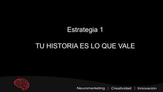 Estrategia 1
TU HISTORIA ES LO QUE VALE
 