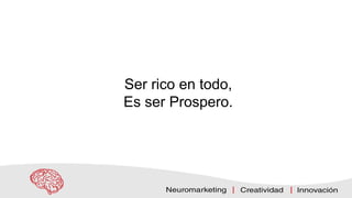 Ser rico en todo,
Es ser Prospero.
 
