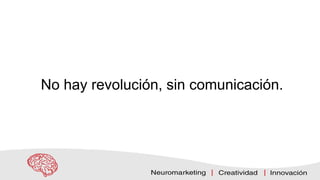 No hay revolución, sin comunicación.
 